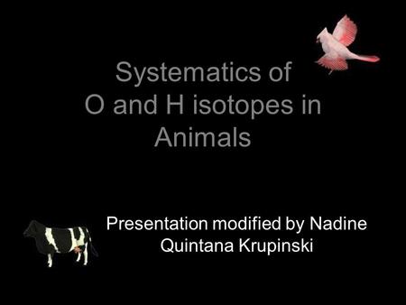 Systematics of O and H isotopes in Animals Presentation modified by Nadine Quintana Krupinski.