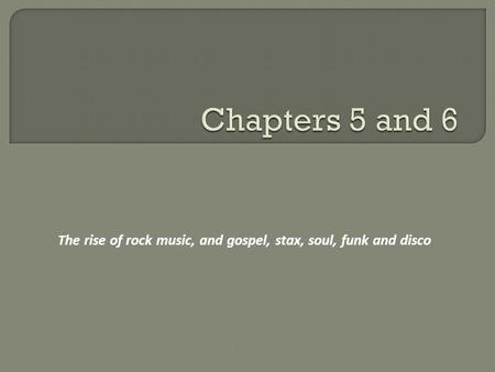 The rise of rock music, and gospel, stax, soul, funk and disco.