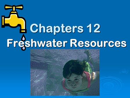 Chapters 12 Freshwater Resources Chapter 12.1 Fresh Water is an Essential Resource.