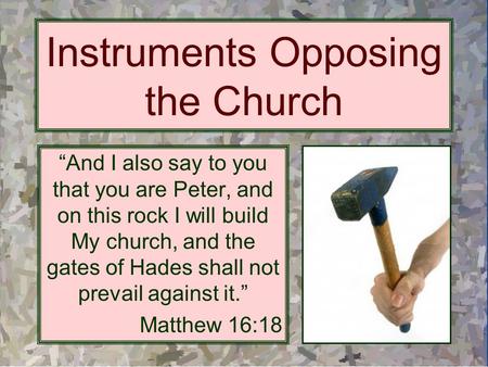 Instruments Opposing the Church “And I also say to you that you are Peter, and on this rock I will build My church, and the gates of Hades shall not prevail.