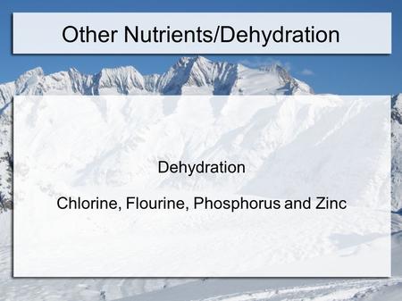 Other Nutrients/Dehydration Dehydration Chlorine, Flourine, Phosphorus and Zinc.