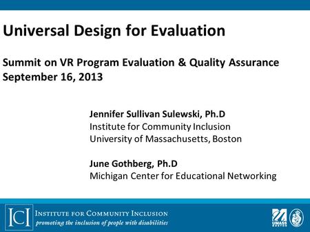 Universal Design for Evaluation Summit on VR Program Evaluation & Quality Assurance September 16, 2013 Jennifer Sullivan Sulewski, Ph.D Institute for.