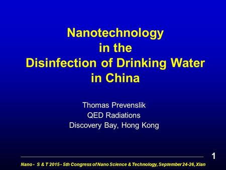 Nanotechnology in the Disinfection of Drinking Water in China Thomas Prevenslik QED Radiations Discovery Bay, Hong Kong Nano - S & T 2015 - 5th Congress.