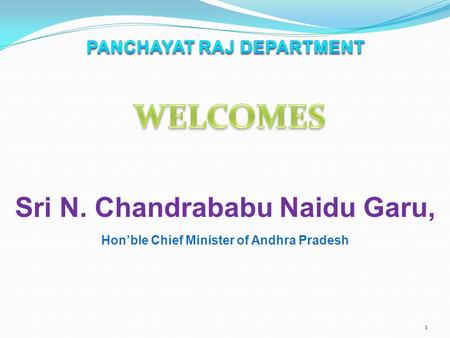 1 Sri N. Chandrababu Naidu Garu, Hon’ble Chief Minister of Andhra Pradesh.