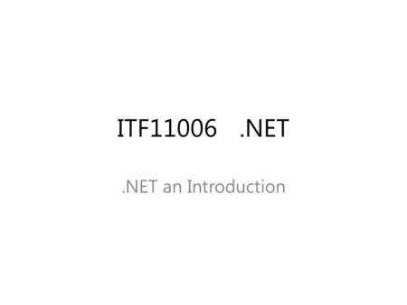 ITF11006.NET.NET an Introduction. “This is the best time ever to be a software developer” Steve Ballmer, BUILD Conference, Anaheim, September 13 th 2011.