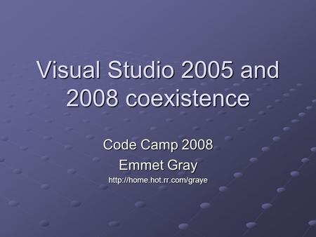 Visual Studio 2005 and 2008 coexistence Code Camp 2008 Emmet Gray