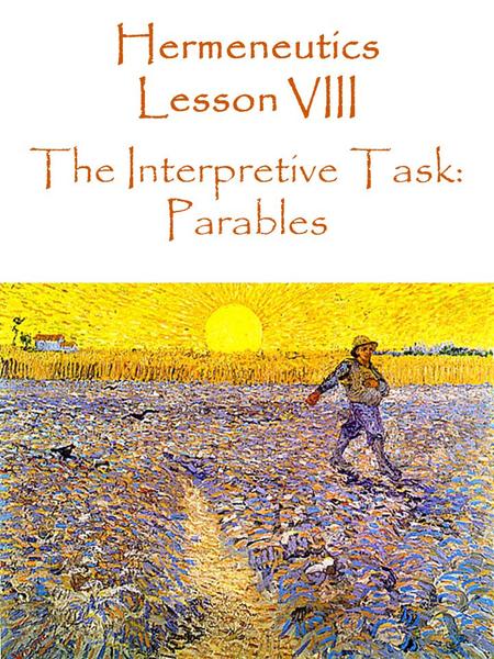 Hermeneutics Lesson VIII The Interpretive Task: Parables.