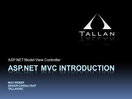 ASP.NET Model View Controller. About Max  Senior Consultant at Tallan  Certifications  MCSD –.NET  MCTS – SharePoint Application Development  Member.