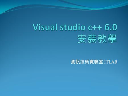 資訊技術實驗室 ITLAB. Download  2009/3/52 Visual studio c++ 6.0 安裝教學.