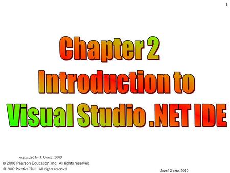 Jozef Goetz, 2010 1  2006 Pearson Education, Inc. All rights reserved.  2002 Prentice Hall. All rights reserved. expanded by J. Goetz, 2009.