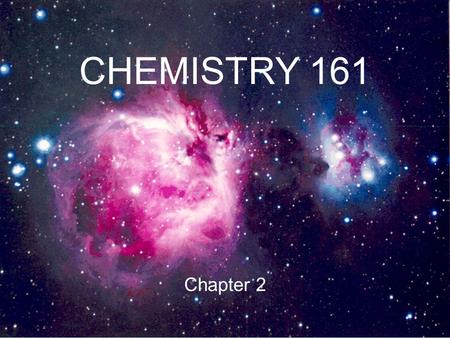 CHEMISTRY 161 Chapter 2. proton, p 1.67262 × 10 -27 kg +1.6022 × 10 -19 C +1 electron, e 9.10939 × 10 -31 kg -1.6022 × 10 -19 C -1 neutron, n 1.67493.