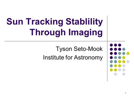 1 Sun Tracking Stablility Through Imaging Tyson Seto-Mook Institute for Astronomy.