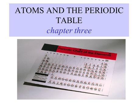 ATOMS AND THE PERIODIC TABLE chapter three. ATOMIC THEORY - history 4 TH CENTURY B.C. Matter is made of tiny particles called ATOMS. John DALTON ELEMENTS.