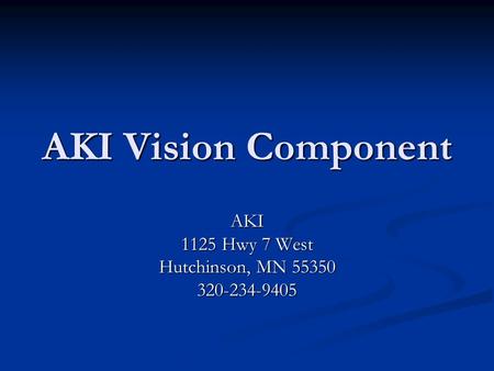 AKI Vision Component AKI 1125 Hwy 7 West Hutchinson, MN 55350 320-234-9405.