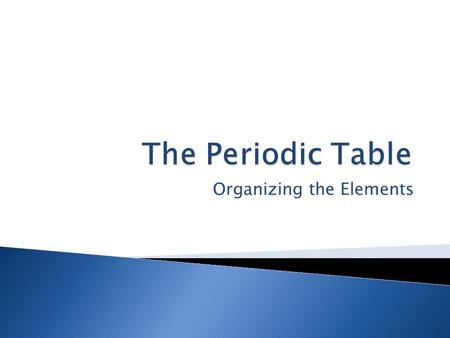 Organizing the Elements.  How do you organize a collection of different things?  Elements are organized into groups based upon their chemical properties.