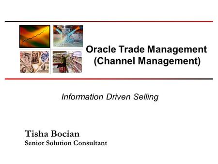 Information Driven Selling Oracle Trade Management (Channel Management) Tisha Bocian Senior Solution Consultant.