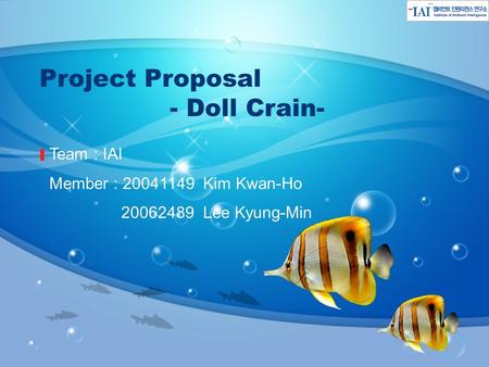 Project Proposal - Doll Crain- Team : IAI Member : 20041149 Kim Kwan-Ho 20062489 Lee Kyung-Min.