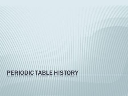 1. List one of the earliest contributors to the discovery of the elements 2. Explain triads and who developed this table of the elements 3. Explain the.