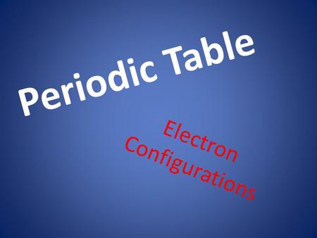 Periodic Table Electron Configurations. Aufbau Principle – electrons occupy the orbitals of lowest energy first Hund’s Rule - electrons fill orbitals.