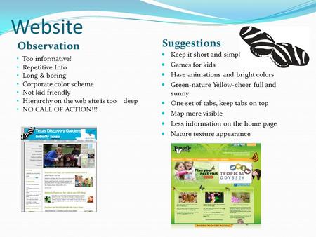 Website Observation Suggestions Keep it short and simple Games for kids Have animations and bright colors Green-nature Yellow-cheer full and sunny One.