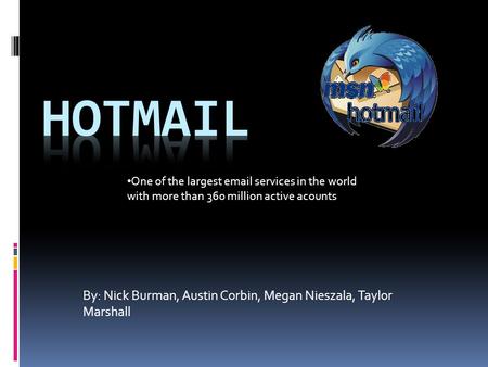 By: Nick Burman, Austin Corbin, Megan Nieszala, Taylor Marshall One of the largest email services in the world with more than 360 million active acounts.