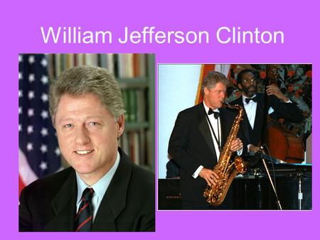 William Jefferson Clinton. Before….and after Bubba’s Childhood Hope, Arkansas William Jefferson Blythe IV (Mom) Virginia Cassidy –Blythe –Clinton –Dwire.