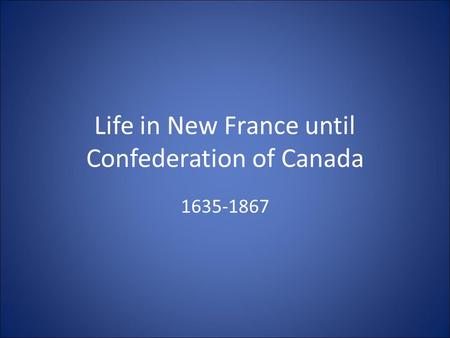 Life in New France until Confederation of Canada