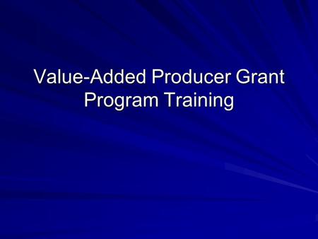 Value-Added Producer Grant Program Training. Notice of Funding Availability Published in the Federal Register on December 21, 2005 Funding level is $19.475.