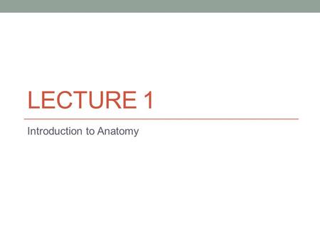 LECTURE 1 Introduction to Anatomy. Methods & Types of Anatomy 1. Microscopic: with magnification a. cytology: internal structure of cells “cyto” = cell.