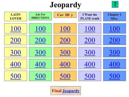 Jeopardy 100 200 300 400 500 100 200 300 400 500 100 200 300 400 500 100 200 300 400 500 100 200 300 400 500 LATIN LOVER Ask For DIRECTIONS Cav ID y I.