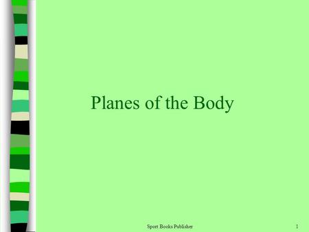 Sport Books Publisher1 Planes of the Body. Sport Books Publisher2 Are imaginary flat surfaces that divide human body They are used to: –Divide the body.