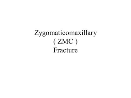 Zygomaticomaxillary ( ZMC ) Fracture. Anatomy Similar to a 4- sided pyramid It has Temporal, Orbital, Maxillary & Frontal processes The Zygoma is the.