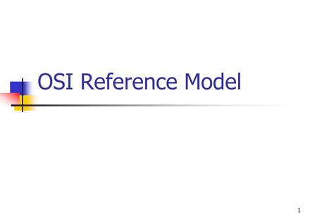 1 OSI Reference Model. 2 Agenda The Layered Model Layers 1 & 2: Physical & Data Link Layers Layer 3: Network Layer Layers 4–7: Transport, Session, Presentation,