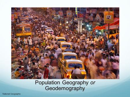 Population Geography or Geodemography National Geographic.