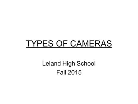 TYPES OF CAMERAS Leland High School Fall 2015. VIEWFINDER CAMERA (point and shoot)