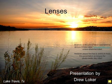 Lenses Presentation by Drew Loker Lake Travis, Tx All photos in this presentation were taken by and are ©Drew Loker, www.drewloker.com, unless otherwise.