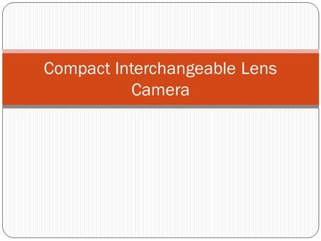 Compact Interchangeable Lens Camera. CILC: Contains many of the same features that an SLR has, but in the size of a P&S. Contains larger image sensors,