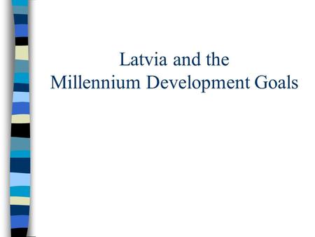 Latvia and the Millennium Development Goals. Context of EU accession Disaggregate/nationalise/regionalise before production of first MDG Report Use leverage.