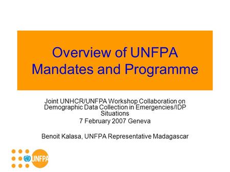 Overview of UNFPA Mandates and Programme Joint UNHCR/UNFPA Workshop Collaboration on Demographic Data Collection in Emergencies/IDP Situations 7 February.