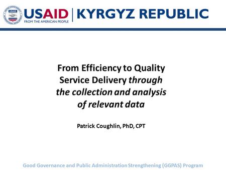 Good Governance and Public Administration Strengthening (GGPAS) Program From Efficiency to Quality Service Delivery through the collection and analysis.