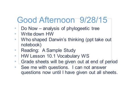 Good Afternoon 9/28/15 Do Now – analysis of phylogeetic tree Write down HW Who shaped Darwin’s thinking (ppt take out notebook) Reading: A Sample Study.