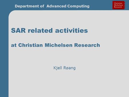 Department of Advanced Computing SAR related activities at Christian Michelsen Research Kjell Røang.