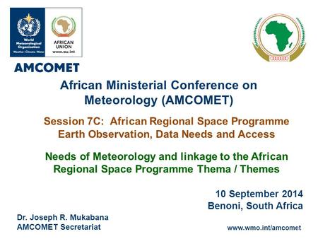 Www.wmo.int/amcomet Dr. Joseph R. Mukabana AMCOMET Secretariat African Ministerial Conference on Meteorology (AMCOMET) Session 7C: African Regional Space.