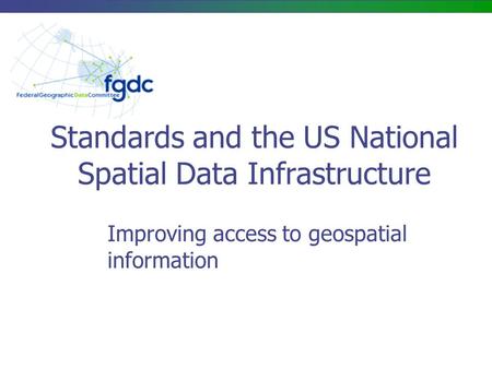 Standards and the US National Spatial Data Infrastructure Improving access to geospatial information.