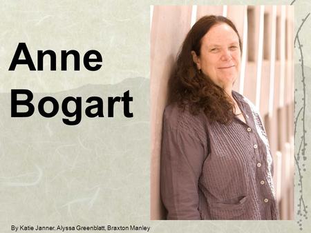 Anne Bogart By Katie Janner, Alyssa Greenblatt, Braxton Manley.