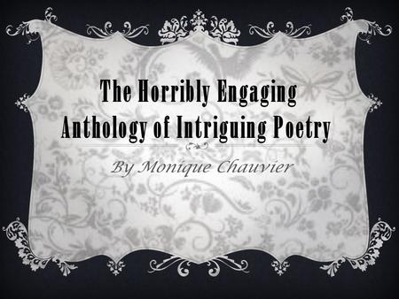 The Horribly Engaging Anthology of Intriguing Poetry By Monique Chauvier.