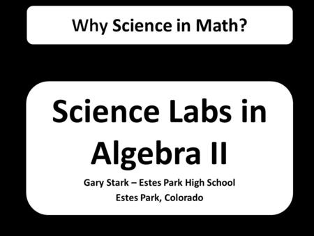 Science Labs in Algebra II Gary Stark – Estes Park High School Estes Park, Colorado.