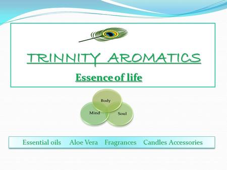 TRINNITY AROMATICS Essence of life TRINNITY AROMATICS Essence of life Essential oils Aloe Vera Fragrances Candles Accessories Essential oils Aloe Vera.