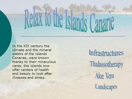 In the XIX century the climate and the mineral waters of the islands Canaries, were known thanks to their miraculous cares; the islands now offer centers.