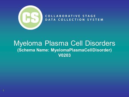 1 Myeloma Plasma Cell Disorders (Schema Name: MyelomaPlasmaCellDisorder) V0203.